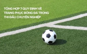 Quy Định Về Trang Phục Bóng Đá Chuẩn Thi Đấu